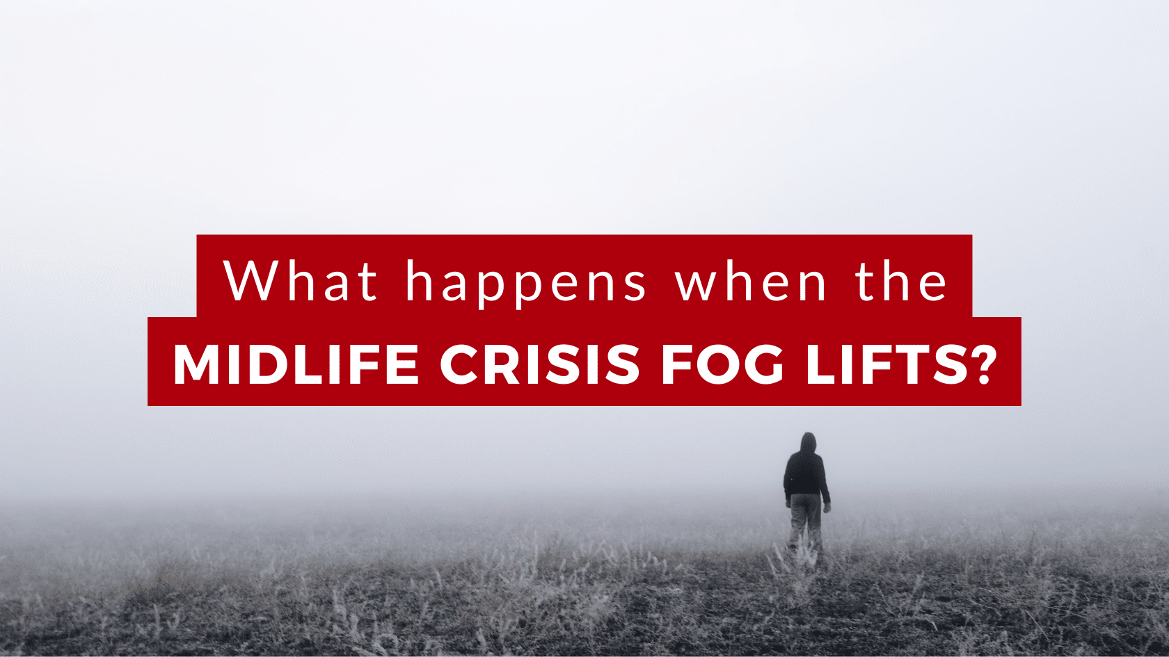 Midlife crisis when the fog lifts